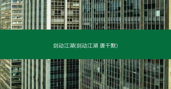 剑动江湖(剑动江湖 唐千默)