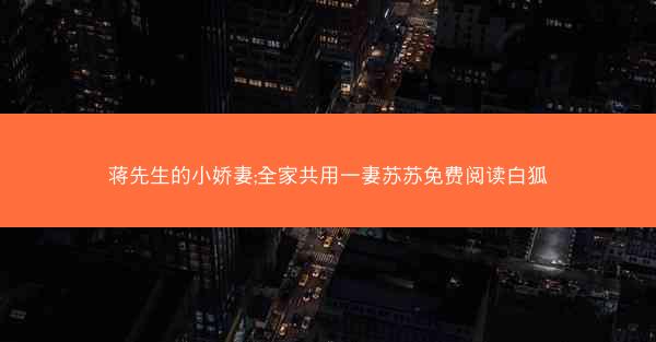 蒋先生的小娇妻;全家共用一妻苏苏免费阅读白狐