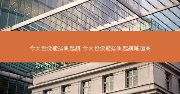 今天也没能扬帆起航-今天也没能扬帆起航笔趣阁