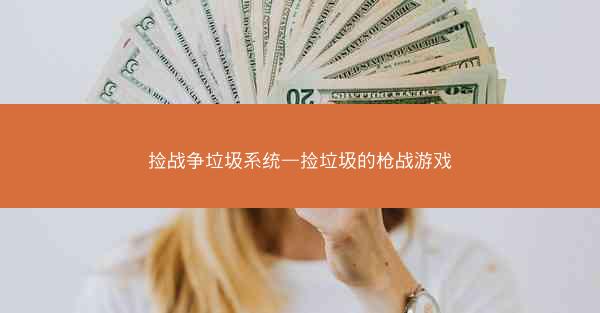 捡战争垃圾系统—捡垃圾的枪战游戏