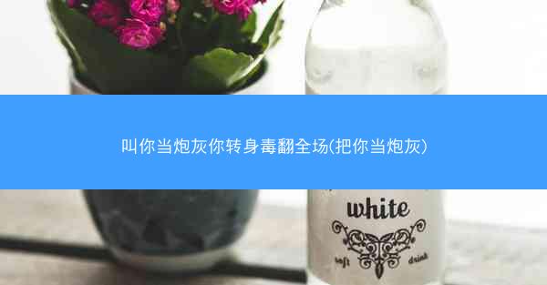 叫你当炮灰你转身毒翻全场(把你当炮灰)