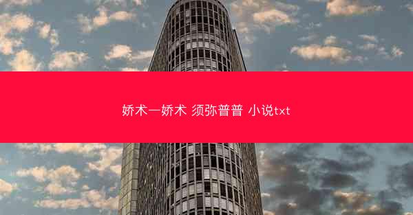 娇术—娇术 须弥普普 小说txt