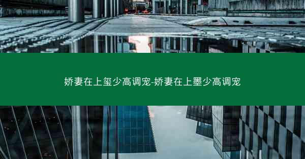 娇妻在上玺少高调宠-娇妻在上墨少高调宠